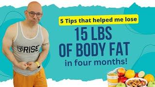 HOW I LOST 15LBS OF BODY FAT IN 4 MONTHS | 5 SIMPLE TIPS THAT HELPED ME LOSE THE WEIGHT