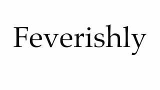 How to Pronounce Feverishly