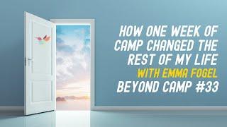How One Week At Camp Changed the Rest of My Life - with Emma Fogel  -  Beyond Camp #33