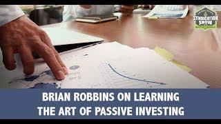 Brian Robbins on Learning The Art Of Passive Investing