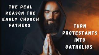 The Real Reason The Early Church Fathers Turn Protestants Into Catholics