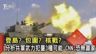 登島? 包圍? 核戰? 分析共軍武力犯臺3種可能 CNN:恐無贏家｜TVBS新聞 @TVBSNEWS02