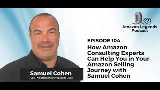 How Amazon Consulting Experts Can Help You - Samuel Cohen - Amazon Legends - Episode #104