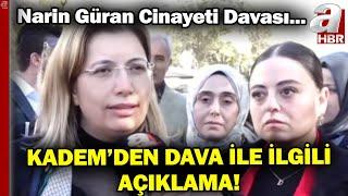 Narin Güran Cinayeti Davası... KADEM'den Dava İle İlgili Açıklama | A Haber