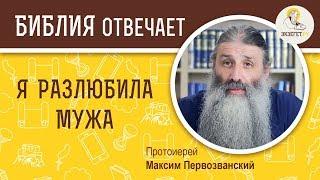 Я разлюбила мужа. Библия отвечает. Протоиерей Максим Первозванский