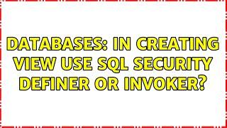 Databases: In creating view use SQL Security definer or invoker?