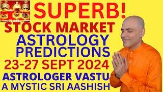 STOCK MARKETS 23-27 SEPT 2024 ASTROLOGY ASTRO-VASTU EXPERT A MYSTIC SRI AASHISH WHATSAPP 9674529828