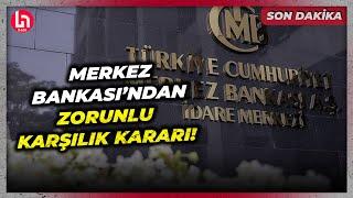 SON DAKİKA! Merkez Bankası zorunlu karşılık oralarında değişiklik yaptı! İşte detaylar...