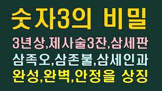 숫자3의 비밀은  3년상, 제사상 술잔도 3잔, 고스돕3점, 스리고, 삼세판, 삼족오, 삼존불  3은 완성, 완벽, 안정을 상징