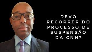 DEVO RECORRER DO PROCESSO DE SUSPENSÃO DA CNH?