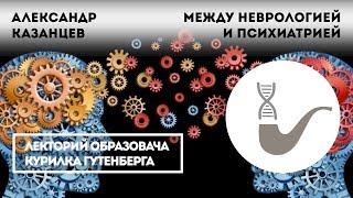 Александр Казанцев - Между неврологией и психиатрией