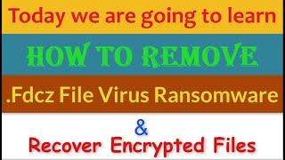 Fdcz File Virus Ransomware [.Fdcz] Removal and Decrypt .Fdcz Files