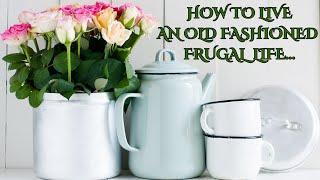 HOW TO LIVE AN OLD FASHIONED, FRUGAL, & SIMPLE LIFE! SAVE MONEY! LIVE BELOW YOUR MEANS!