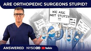 ARE ORTHOPEDIC SURGEONS REALLY STUPID?