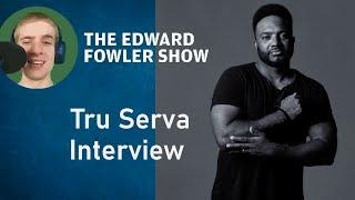 The Edward Fowler Show | Tru Serva