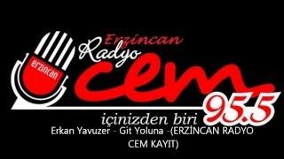 Erkan Yavuzer Git Yoluna - Erzincan Radyo Cem