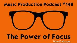 The Power of Focus: Music Production Podcast #148