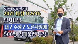 대구 수성구 핵노른자땅에 등장한 500평 대형경매물건!! 하지만 그 속사정은...? (2021 타경 112246)