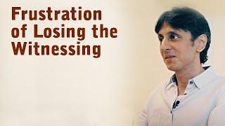 Frustration of Losing the Witnessing | Gautam Sachdeva