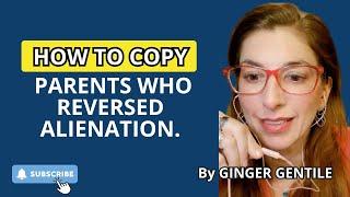 HOW TO COPY PARENTS WHO REVERSED ALIENATION