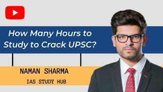 How Many Hours to Study to Crack UPSC/IAS Civil Services Exam? | Naman Sharma IAS Study Hub