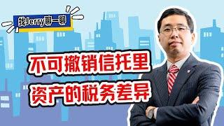 【财富传承】同样是100变成500万，这几种方式为啥差别这么大？找Jerry聊一聊第102期  聊聊不可撤销信托里不同资产的税务差异