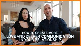 How To Create More Love And Deeper Communication In Your Relationship