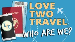 Love Two Travel - Who we are and what you're missing!