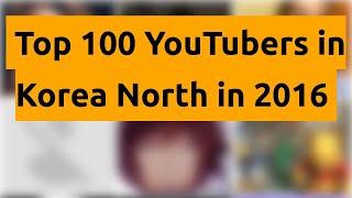 Top 100 YouTubers in Korea North in 2016