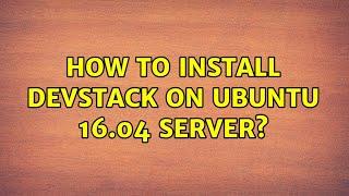 Ubuntu: How to install Devstack on Ubuntu 16.04 Server?