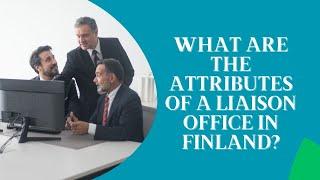 What are the Attributes of a Liaison Office in Finland?