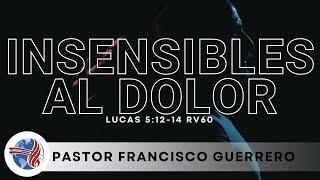 "  Insensibles Al Dolor  " ( Lucas 5:12-14 RV60 ) Pastor Francisco Guerrero 10/9/2024