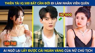 Thiên Tài IQ 500 Bất Cần Đời Đi Làm Nhân Viên Quèn, Ai Ngờ Tán Đổ Nữ Chủ Tịch Và Cái Kết | review