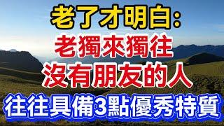 老了才懂得：老獨來獨往、沒有朋友的人，往往具備3點優秀特質！【晚晴talks】#晚年生活 #中老年生活 #為人處世 #生活經驗 #情感故事 #老人 #幸福人生#talks