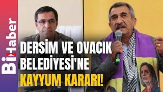 Dersim ve Ovacık Belediyesi'ne Kayyum Kararı! | BiHaber