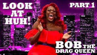 BOB THE DRAG QUEEN on Look At Huh! - Part 1 | Hey Qween