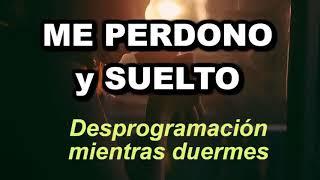 "ME PERDONO Y SUELTO" Desprogramación mientras duermes- 