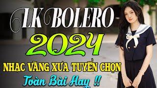 LK BOLERO 2024NHẠC TRỮ TÌNH BẤT HỦ HAY NHẤT TUYỂN CHỌN NHẠC VÀNG HẢI NGOẠI XƯA 2024