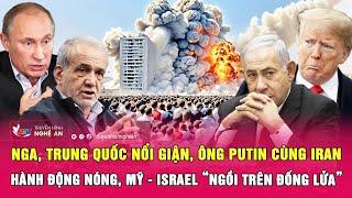 Nga, Trung Quốc nổi giận, ông Putin cùng Iran hành động nóng, Mỹ - Israel “ngồi trên đống lửa”