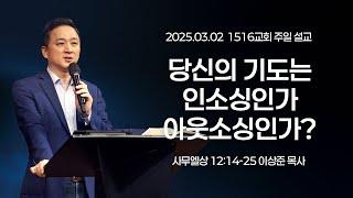 [1516 주일설교] 당신의 기도는 인소싱인가 아웃소싱인가? (사무엘상 12:14-25)⎟이상준 목사⎟2025.02.23