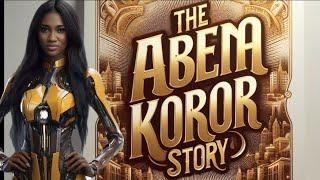 THE ABENA KORKOR STORY  "THE STORYS THE MEDIA DONT TELL YOU.