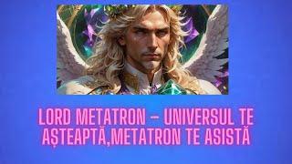 LORD METATRON – UNIVERSUL TE AȘTEAPTĂ,METATRON TE ASISTĂ