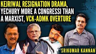 Kejriwal Resignation Drama • Yechury More a Congressi than a Marxist • VCK-ADMK overture • Srikumar