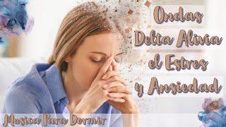 Ondas Delta  Reduce niveles de Hormona Cortisol  Alivia Estrés y Ansiedad  Música para Dormir 