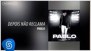 Pablo - Depois Não Reclama (Desculpe Aí) [Áudio Oficial]