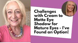 Challenges with Cream to Matte Eye Shadow on Mature Eyes - I've Found an Option!