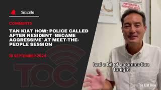 Tan Kiat How: Police called after resident ‘became aggressive’ at meet-the-people session