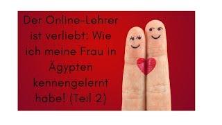 Teil 2: Der Online-Lehrer ist verliebt! Wie ich meine Frau in Ägypten kennengelernt habe!