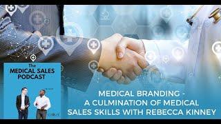 Medical Branding - A Culmination Of Medical Sales Skills With Rebecca Kinney