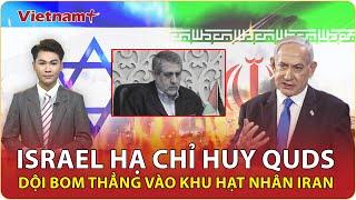 Thời sự Quốc tế sáng 22/6: Israel ra đòn hạ sát tướng Quds, dội lửa địa ngục xuống khu hạt nhân Iran